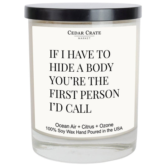 If I Have To Hide A Body You're The First Person I'd Call Soy Candle