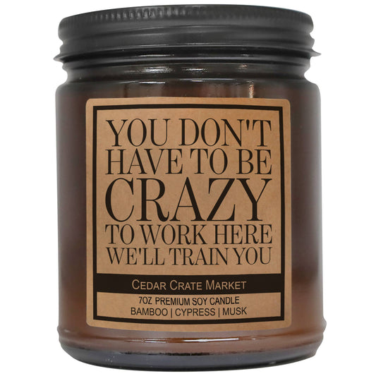 You Don't Have To Be Crazy To Work here Soy Candle