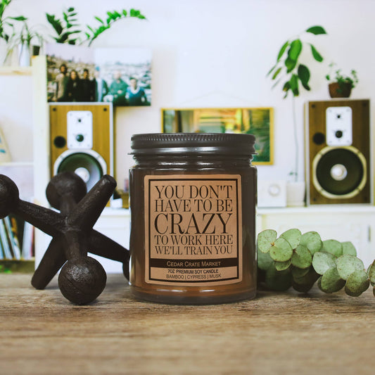 You Don't Have To Be Crazy To Work here Soy Candle