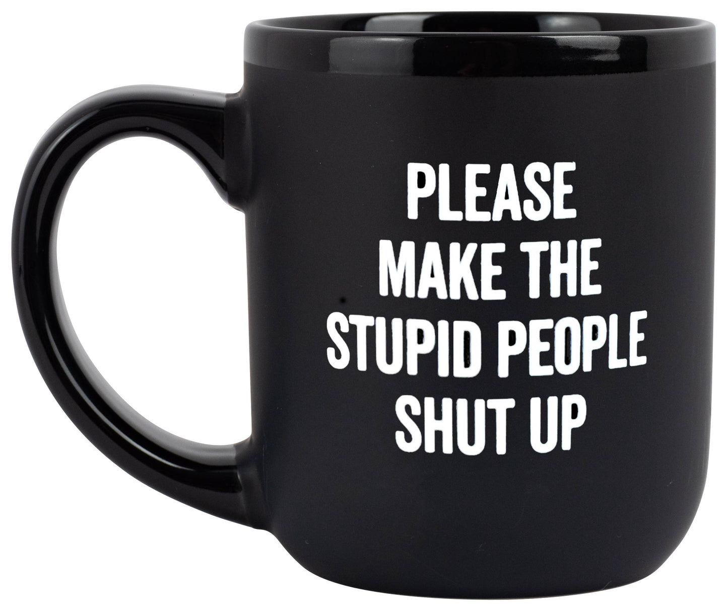 Coffee Mug - Please Make The Stupid People Shut Up