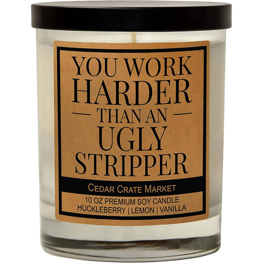 You Work Harder Than An Ugly Stripper Soy Candle
