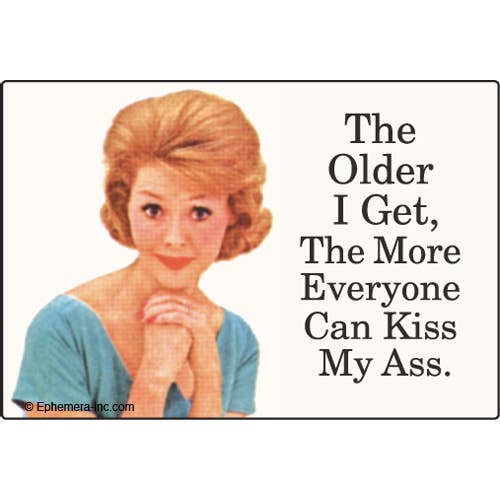 Magnet - The older I get the more everyone can kiss my ass