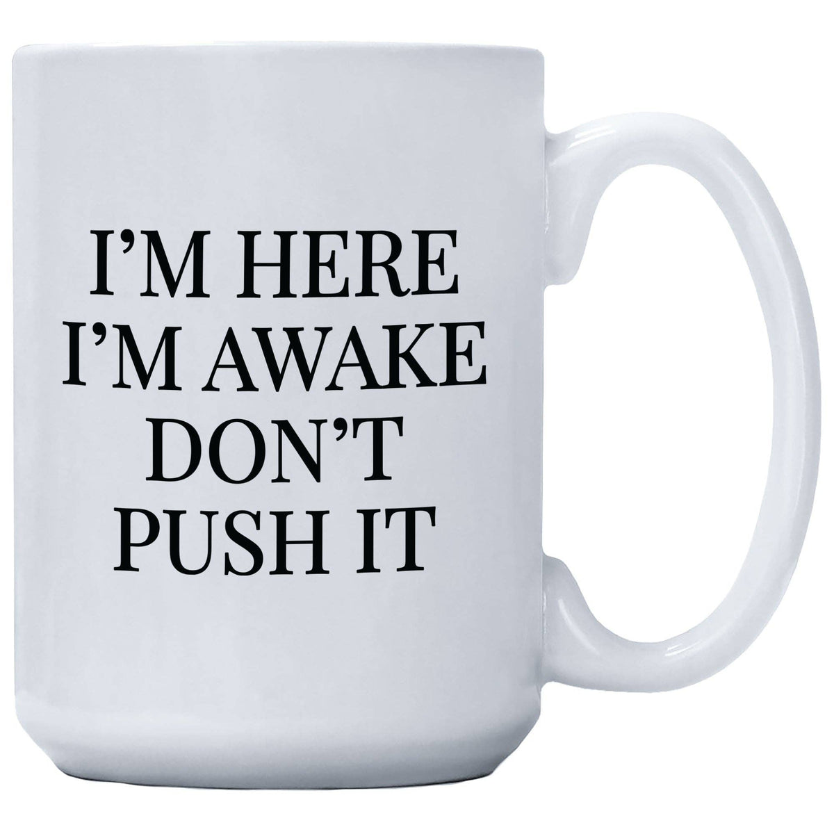 Coffee Mug - I'm Here I'm Awake Don't Push It