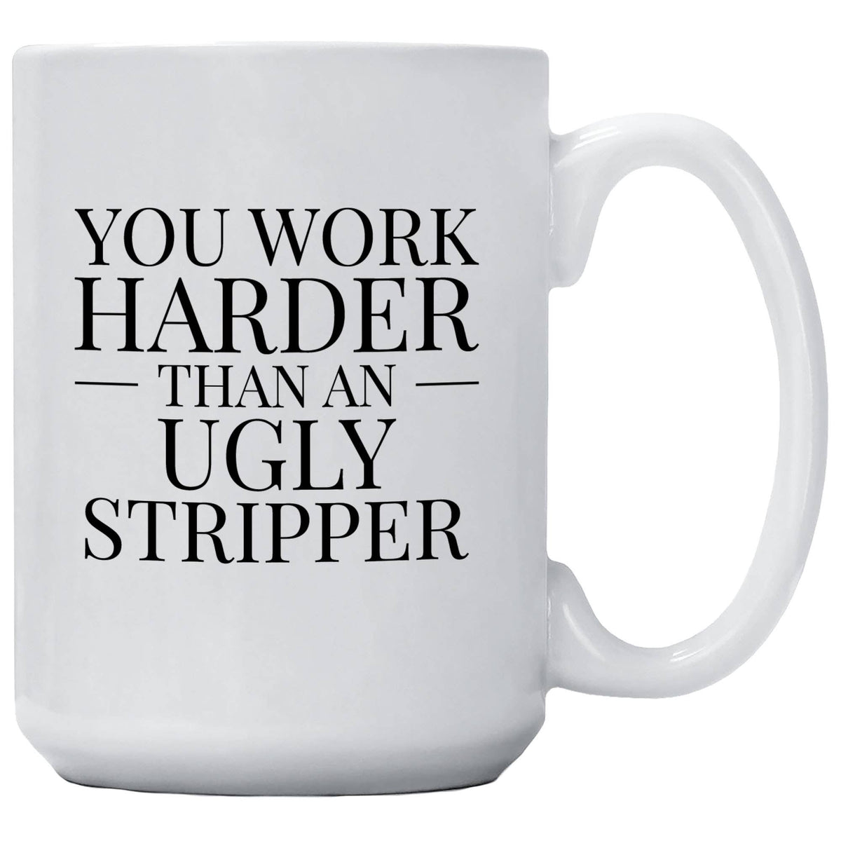 Coffee Mug - You Work Harder Than An Ugly Stripper