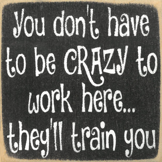 5 x 5 Block Sign - Crazy To Work Here