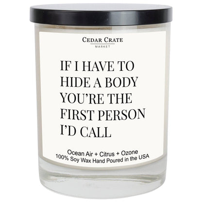 If I Have To Hide A Body You're The First Person I'd Call Soy Candle