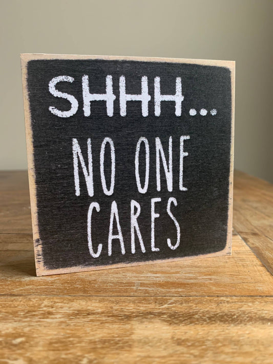 4X4 Block Sign -  Shhh No One Cares