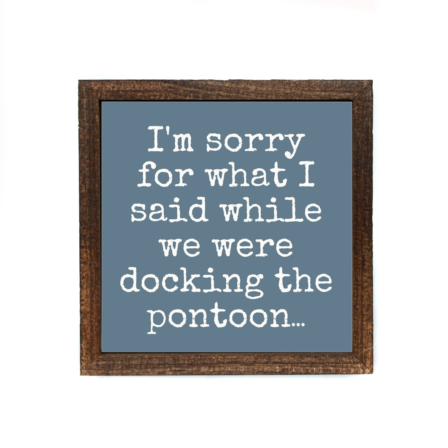I'm Sorry For What I Said While Docking The Pontoon
