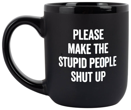 Coffee Mug - Please Make The Stupid People Shut Up
