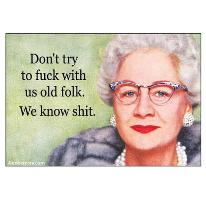 Magnet - Don't try to fuck with us old folk. We know shit.