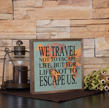 We Travel Not To Escape Life Wood Map Wall Art