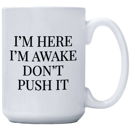 Coffee Mug - I'm Here I'm Awake Don't Push It