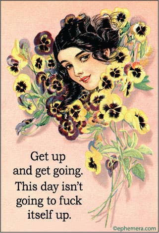 Magnet - Get up and get going. This day isn't going to fuck