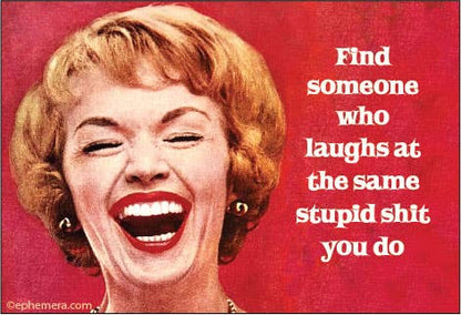 Magnet - Find someone who laughs at the same stupid shit