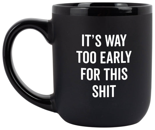 Coffee Mug - It's Way Too Early For This Sh*t