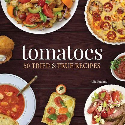 Tomatoes 50 Tried and True Recipes