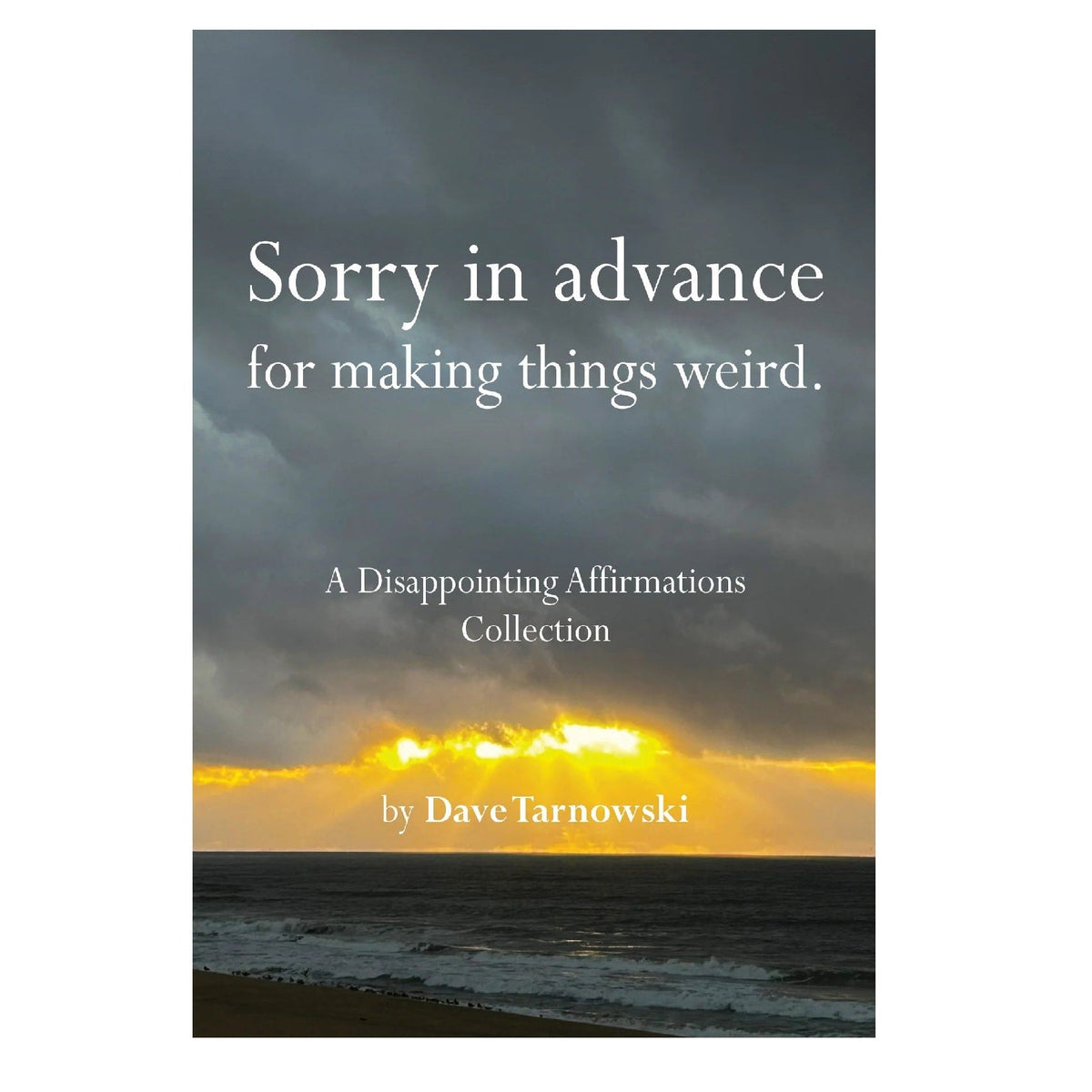 Book cover for 'Sorry in advance for making things weird. A Disappointing Affirmations Collection' by Dave Tarnowski, featuring a dramatic stormy sky over the ocean with a bright yellow sunset.