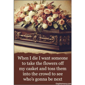 Magnet - When I die, I want someone to take the flowers off