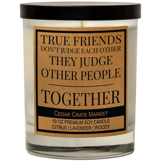 True Friends Don't Judge Each Other They Judge Others Candle