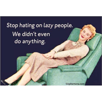 Magnet - Stop hating on lazy people.